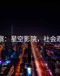 社会观察：星空影院，社会观察视频