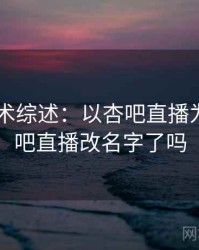 2025学术综述：以杏吧直播为例，杏吧直播改名字了吗