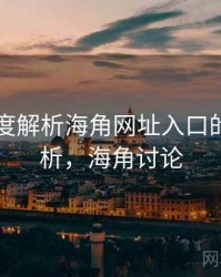 77个维度解析海角网址入口的定量分析，海角讨论