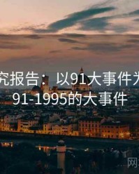2025研究报告：以91大事件为例，1991-1995的大事件