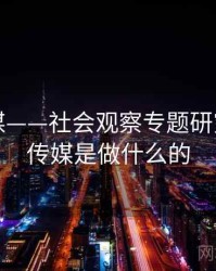 星空传媒——社会观察专题研究，星空传媒是做什么的