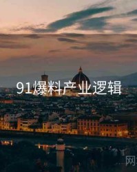 91爆料产业逻辑