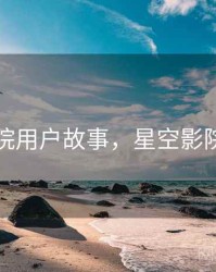 星空影院用户故事，星空影院很贵吗