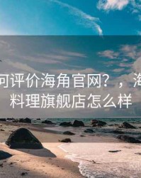 媒体如何评价海角官网？，海角海鲜料理旗舰店怎么样