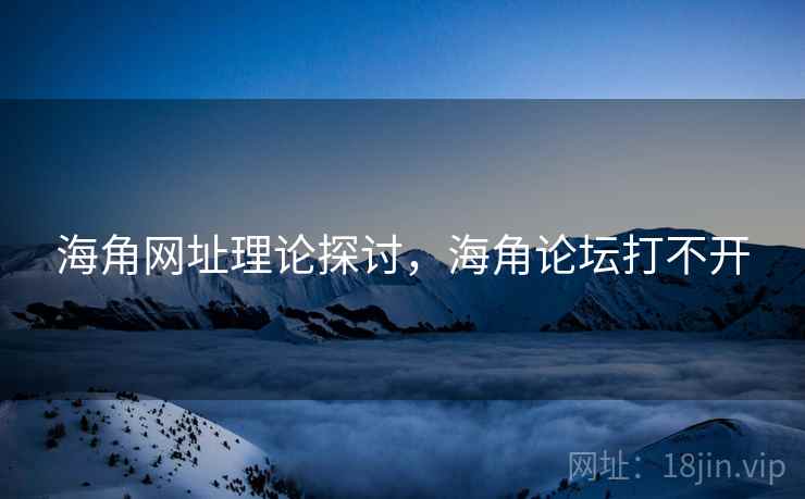 海角网址理论探讨,海角论坛打不开 海角网址理论探讨,海角论坛打不开